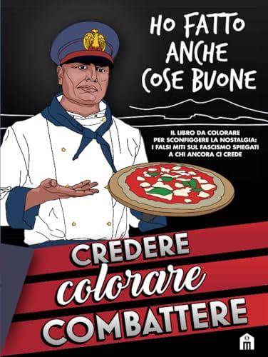Credere, colorare, combattere. Il libro da colorare per sconfiggere la nostalgia: i falsi miti sul fascismo spiegati a tutti