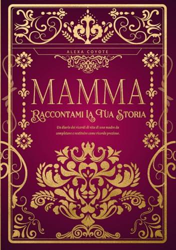 Mamma, Raccontami La Tua Storia: Diario dei ricordi di vita da completare e restituire come dono prezioso – Regalo ideale per la Festa della Mamma, un compleanno o un’occasione speciale