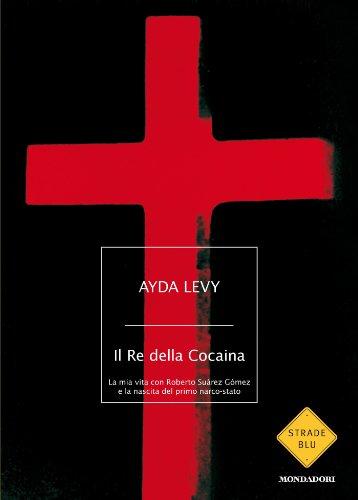 Il re della cocaina: La mia vita con Roberto Suarez e la nascita del primo narco-stato (Strade blu. Non Fiction)