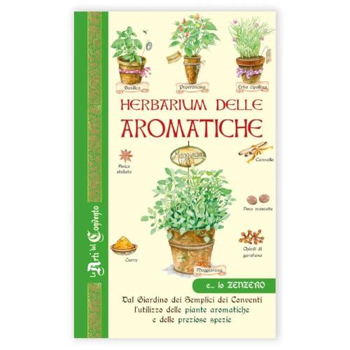 Herbarium delle aromatiche. Dal giardino dei semplici dei conventi, l'utilizzo delle piante aromatiche e delle preziose spezie