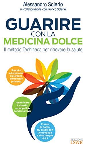 Guarire con la medicina dolce: Il metodo Techineos per ritrovare la salute