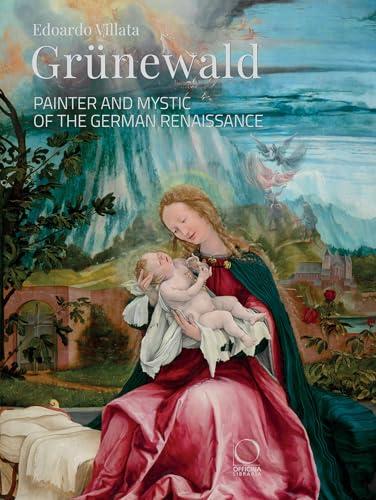 Grünewald. Painter and mystic of the German Renaissance