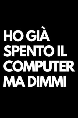 Ho già spento il computer ma dimmi: Libro per appunti a righe divertente, Idea regalo collega ufficio, capo, moglie, marito, amica, amico