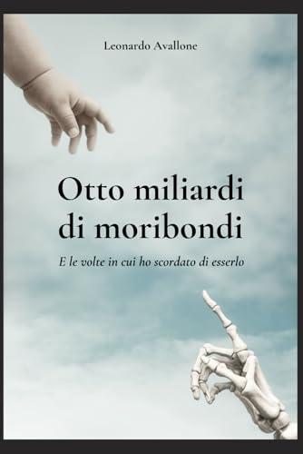 Otto miliardi di moribondi: e le volte in cui ho scordato di esserlo