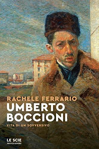 Umberto Boccioni. Vita di un sovversivo