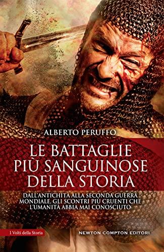 Le battaglie più sanguinose della storia. Dall'antichità alla Seconda guerra mondiale, gli scontri più cruenti che l’umanità abbia mai conosciuto