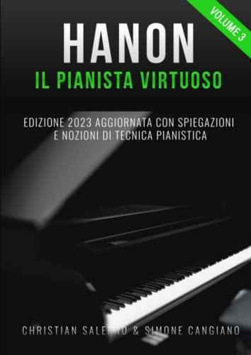 Hanon il Pianista Virtuoso (Vol.3): Edizione 2023 Aggiornata con Spiegazioni e Nozioni di Tecnica Pianistica