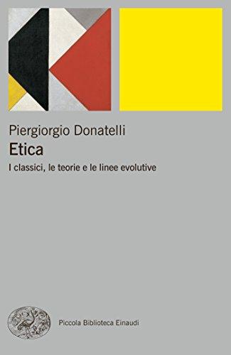 Etica: I classici, le teorie e le linee evolutive (Piccola biblioteca Einaudi. Nuova serie Vol. 638)