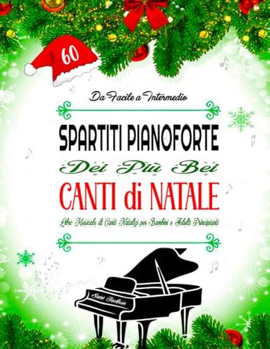60 SPARTITI PIANOFORTE DEI PIÙ BEI CANTI DI NATALE - DA FACILE A INTERMEDIO: Libro Musicale di Canti Natalizi per Bambini e Adulti Principiant - Arrangiamenti pianistici facili con testi