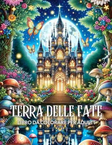 Terra delle Fate Libro da Colorare per Adulti: Disegni Unici di Fate Incantevoli, Case Magiche e Castelli Fantastici, per Anziani e Adolescenti da Dipingere