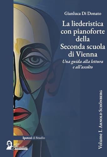 La liederistica con pianoforte della seconda scuola di Vienna. Una guida alla lettura e all'ascolto. Arnold Schönberg (Vol. 1)