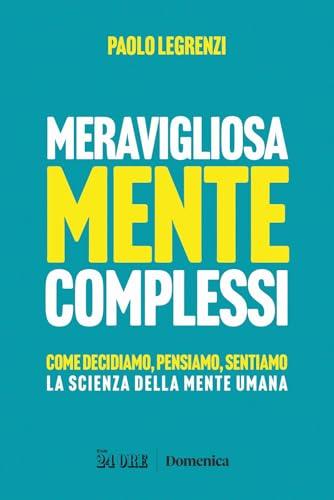 Meravigliosamente complessi. Come decidiamo, pensiamo, sentiamo. La scienza della mente umana