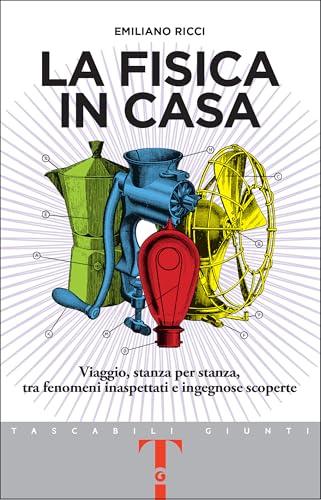 La fisica in casa: Viaggio, stanza per stanza, tra fenomeni inaspettati e ingegnose scoperte