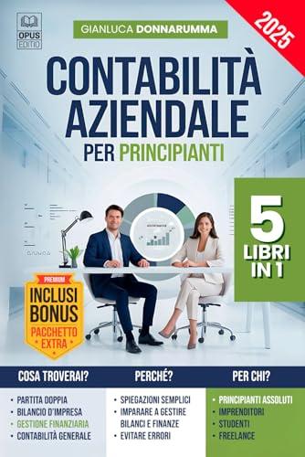 CONTABILITÀ AZIENDALE PER PRINCIPIANTI: 5 LIBRI IN 1: Guida alla Partita Doppia, Analisi e Bilancio d’Impresa, Contabilità Generale, Gestione ... Contabili +ESERCIZI, Excel, PDF e 4 EXTRA