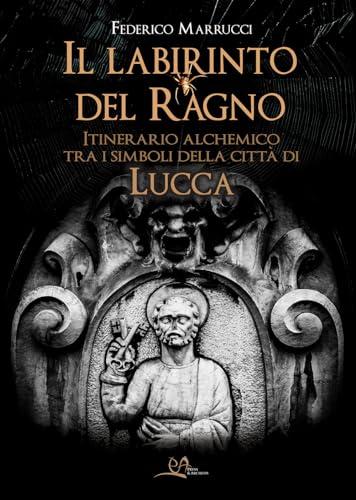 Il labirinto del ragno. Itinerario alchemico tra i simboli della città di Lucca