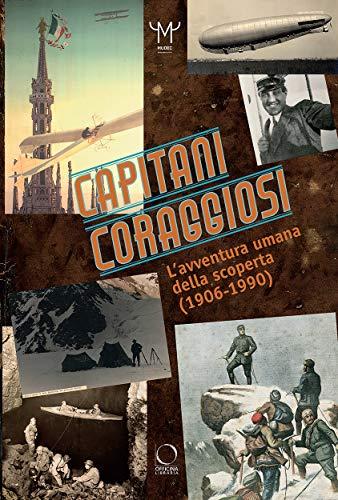 Capitani coraggiosi. L'avventura umana della scoperta (1906-1990). Catalogo della mostra (Milano, 28 settembre 2018-10 febbraio 2019)