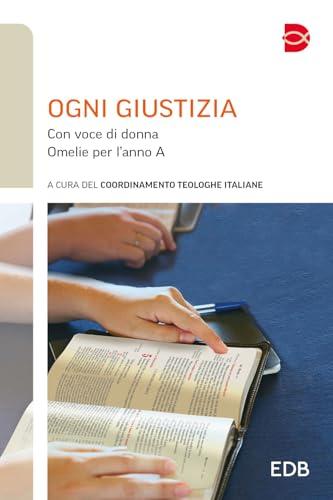 Ogni giustizia. Con voce di donna. Omelie per l'anno A