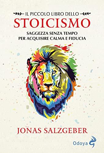 Il piccolo libro dello Stoicismo. Saggezza senza tempo per acquisire calma e fiducia. Nuova ediz.