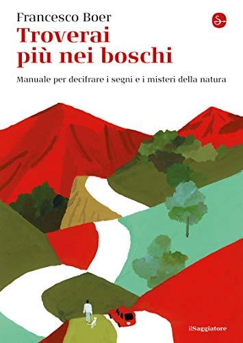 Troverai più nei boschi: Manuale per decifrare i segni e i misteri della natura (La piccola cultura)