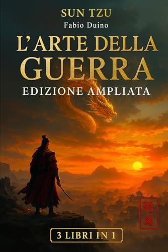 L’ARTE DELLA GUERRA Edizione ampliata - 3 LIBRI IN 1: La Guida del Condottiero Moderno per Forza Mentale, Autostima e Successo. Impara la Disciplina, Rafforza e Trasforma Te Stesso. + Bonus & E-Book