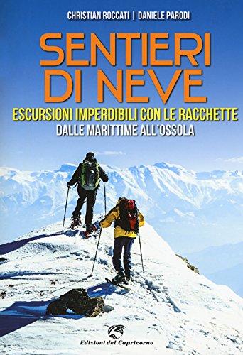 Sentieri di neve. Escursioni imperdibili con le racchette dalle Marittime all'Ossola