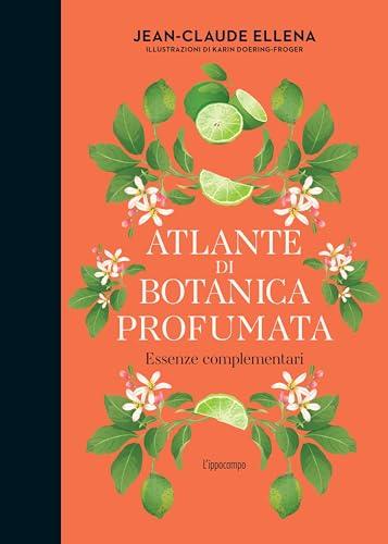 Atlante di botanica profumata. Essenze complementari. Ediz. illustrata