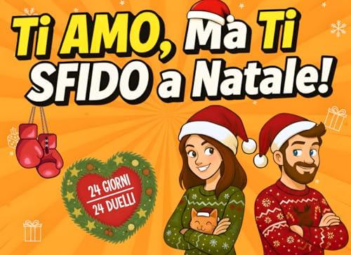 Ti Amo, Ma Ti Sfido a Natale!: Il Calendario dell’Avvento dei Duelli di Coppia con Giochi 1 contro 1, Quiz e Sfide per Divertirsi Insieme