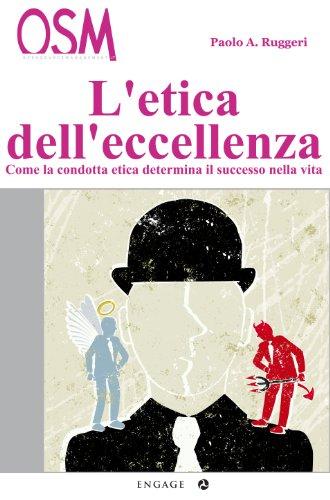 L'etica dell'Eccellenza: Come la condotta etica determina il successo nella vita (Etica e Business)