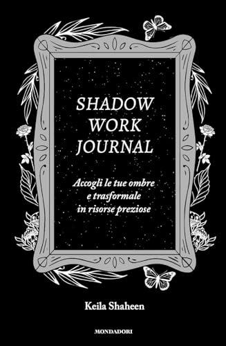 Shadow work journal. Accogli le tue ombre e trasformale in risorse preziose