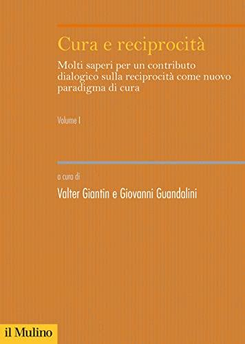Cura e reciprocità. Molti saperi per un contributo dialogico sulla reciprocità come nuovo paradigma di cura (Vol. 1)