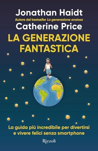 La generazione fantastica. La guida più incredibile per divertirsi e vivere felici senza smartphone