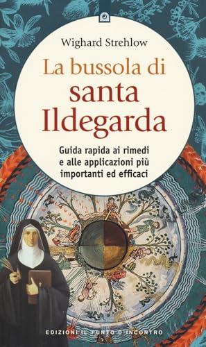 La bussola di santa Ildegarda. Guida rapida ai rimedi e alle applicazioni più importanti ed efficaci