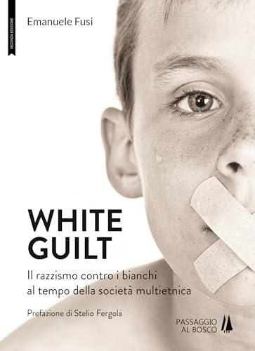 White Guilt: Il razzismo contro i bianchi al tempo della società multietnica (Bastian Contrari)