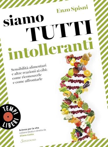 Siamo tutti intolleranti: Sensibilità alimentari e altre reazioni ai cibi: come riconoscerle e come affrontarle (Scienze per la vita Vol. 12)