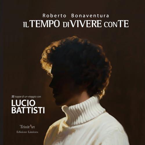 IL TEMPO DI VIVERE CON TE: 55 TAPPE DI UN VIAGGIO CON LUCIO BATTISTI