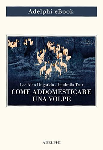 Come addomesticare una volpe: (e farla diventare un cane)