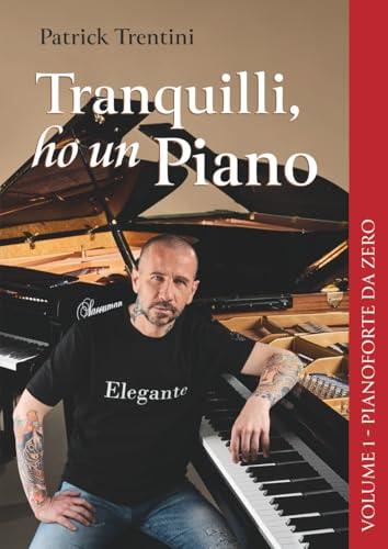Tranquilli, ho un Piano: Volume 1 - Pianoforte da Zero
