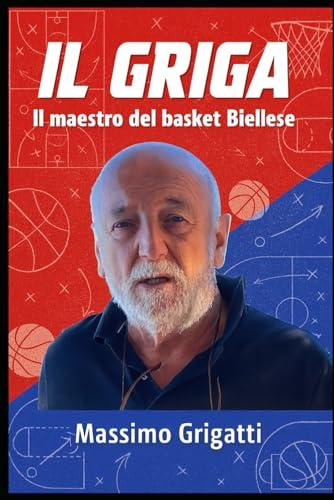 IL GRIGA: Il maestro del basket Biellese
