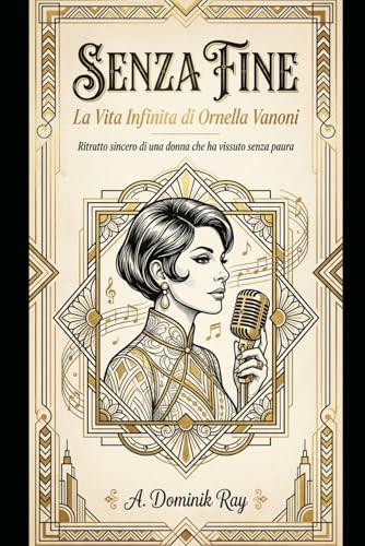 Senza Fine: La Vita Infinita di Ornella Vanoni: Ritratto sincero di una donna che ha vissuto senza paura.