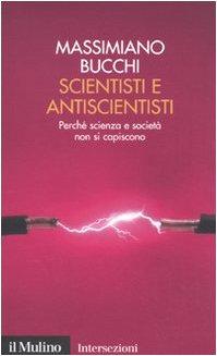 Scientisti e antiscientisti. Perché scienza e società non si capiscono