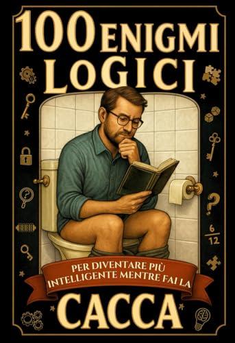 Enigmi da risolvere mentre fai la cacca: Libro enigmi adulti e ragazzi: enigmi e giochi di logica con rompicapo, sequenze, codici, intrusi e ... da leggere per adulti e regali divertenti.