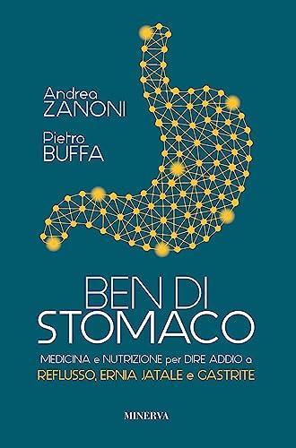 Ben di stomaco: Medicina e nutrizione per dire addio a reflusso, ernia jatale e gastrite
