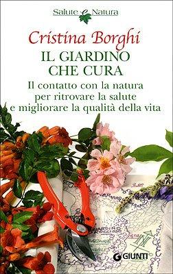 Il giardino che cura. Il contatto con la natura per ritrovare la salute e migliorare la qualità della vita