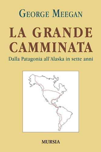 La grande camminata: Dalla Patagonia all’Alaska in sette anni