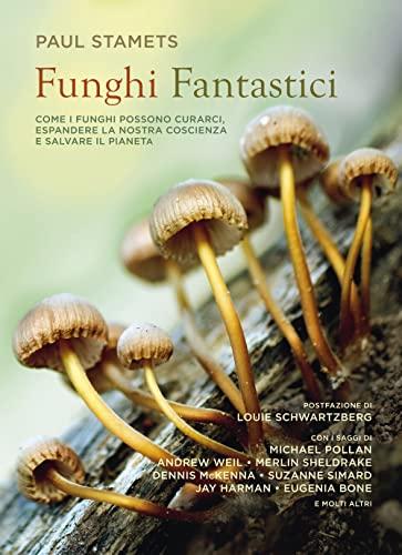 Funghi Fantastici: come i funghi possono curarci, espandere la nostra coscienza e salvare il pianeta