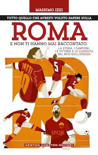Tutto quello che avresti voluto sapere sulla Roma e non ti hanno mai raccontato