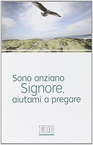 Sono anziano Signore, aiutami a pregare