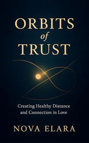 Orbits of Trust: Creating Healthy Distance and Connection in Love: How to Build Closer Relationships Without Losing Yourself (Cosmic Relationship Series) (English Edition)