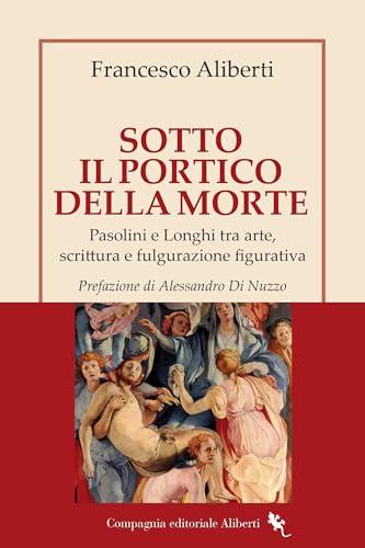 Sotto il Portico della Morte. Pasolini e Longhi tra arte, scrittura e fulgurazione figurativa