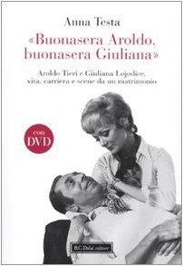 «Buonasera Aroldo, buonasera Giuliana.» Aroldo Tieri e Giuliana Lojodice, vita, carriera e scene da un matrimonio. Con DVD